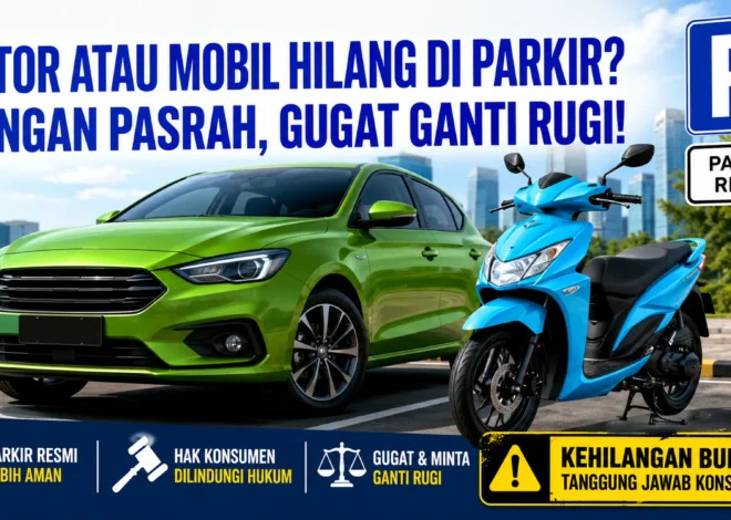 MOTOR ATAU MOBIL HILANG DI PARKIR? JANGAN PASRAH, GUGAT GANTI RUGI!